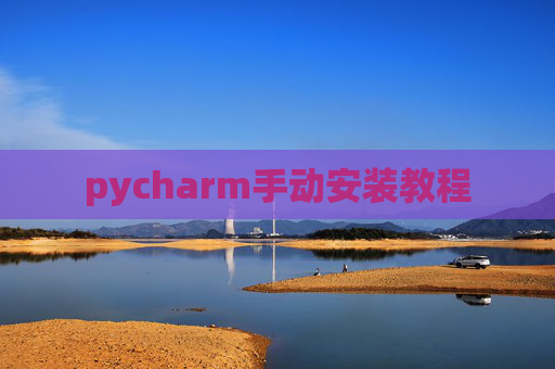 pycharm手动安装教程 pycharm手动安装教程